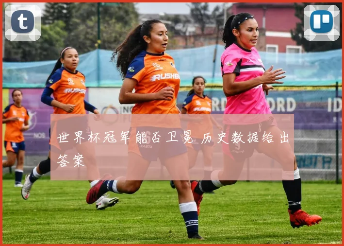 世界杯冠军能否卫冕 历史数据给出答案