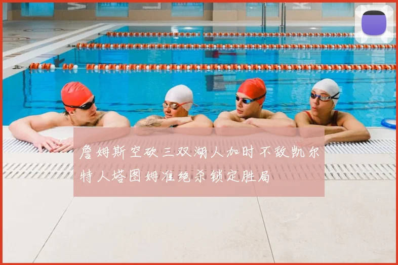 詹姆斯空砍三双湖人加时不敌凯尔特人塔图姆准绝杀锁定胜局