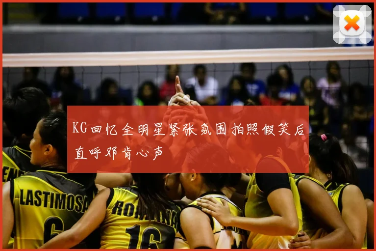 KG回忆全明星紧张氛围拍照假笑后直呼邓肯心声