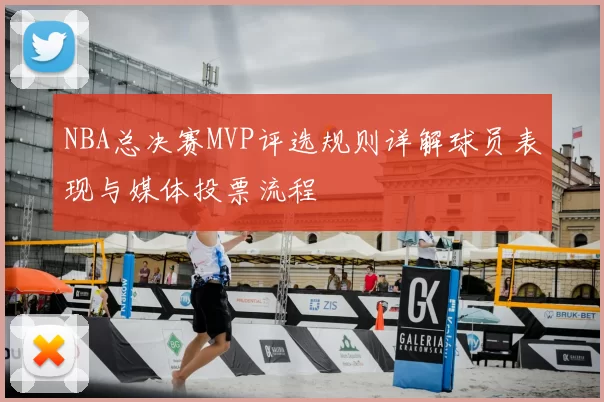 NBA总决赛MVP评选规则详解球员表现与媒体投票流程