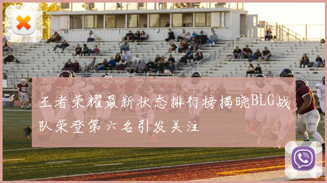 王者荣耀最新状态排行榜揭晓BLG战队荣登第六名引发关注
