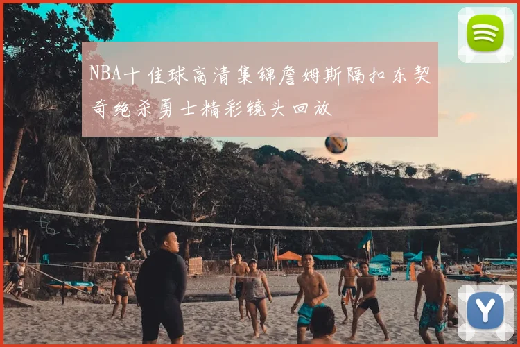 NBA十佳球高清集锦詹姆斯隔扣东契奇绝杀勇士精彩镜头回放