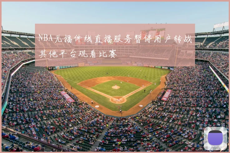 NBA无播件线直播服务暂停用户转战其他平台观看比赛