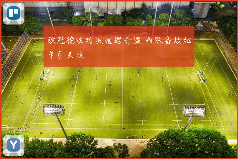 欧冠德法对决话题升温 两队备战细节引关注