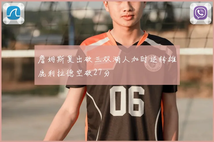 詹姆斯复出砍三双湖人加时逆转雄鹿利拉德空砍27分