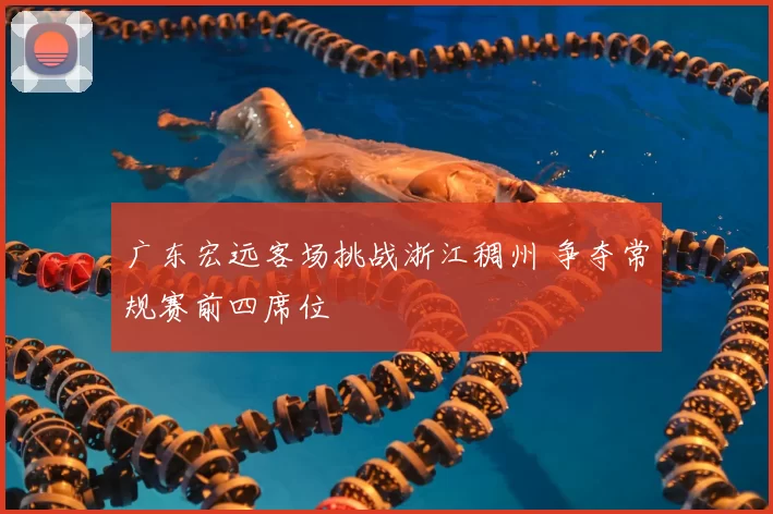 广东宏远客场挑战浙江稠州 争夺常规赛前四席位