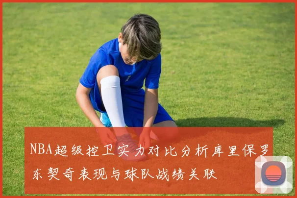 NBA超级控卫实力对比分析库里保罗东契奇表现与球队战绩关联