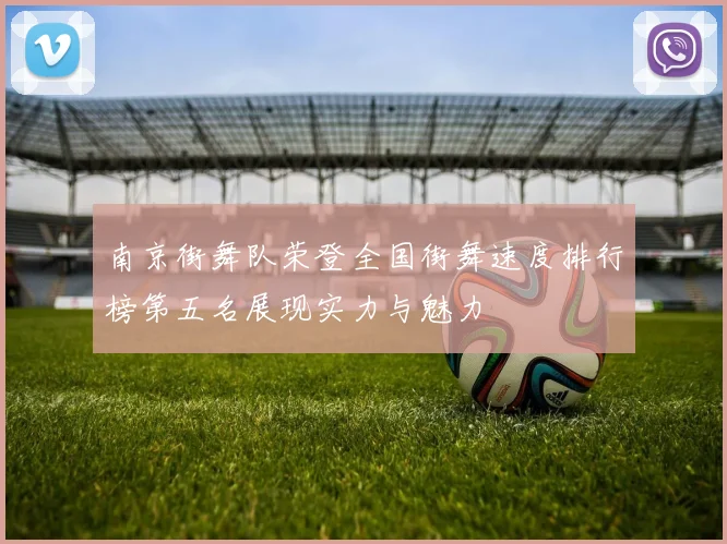 南京街舞队荣登全国街舞速度排行榜第五名展现实力与魅力