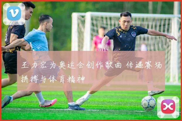 王力宏为奥运会创作歌曲 传递赛场拼搏与体育精神