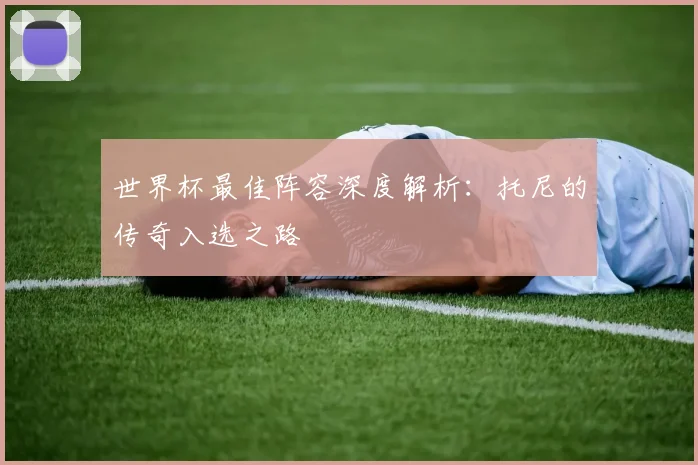 世界杯最佳阵容深度解析：托尼的传奇入选之路