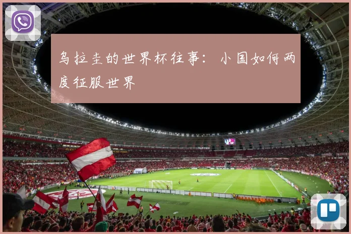 乌拉圭的世界杯往事：小国如何两度征服世界