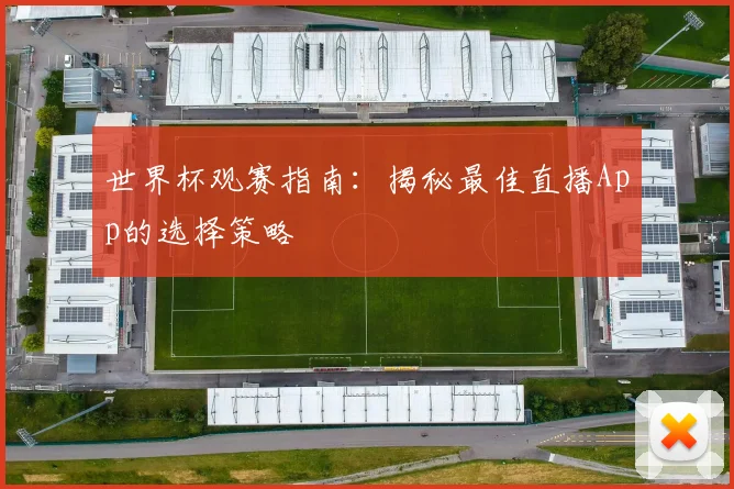 世界杯观赛指南：揭秘最佳直播App的选择策略