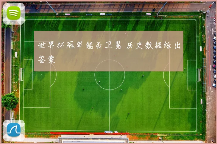 世界杯冠军能否卫冕 历史数据给出答案
