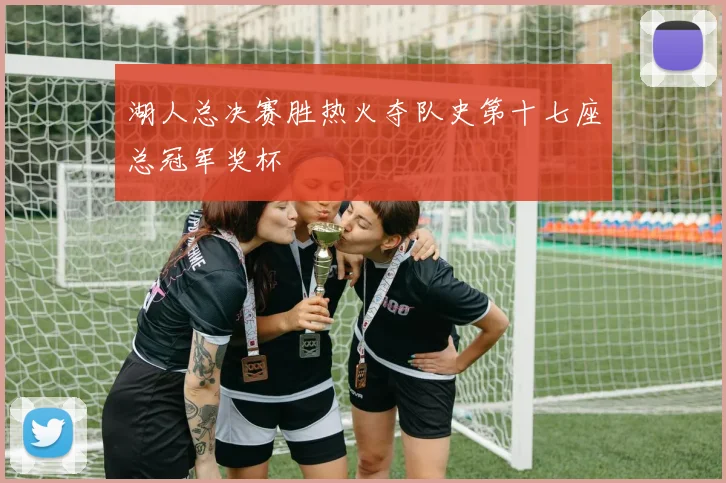 湖人总决赛胜热火夺队史第十七座总冠军奖杯